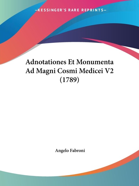 Adnotationes Et Monumenta Ad Magni Cosmi Medicei V2 (1789)