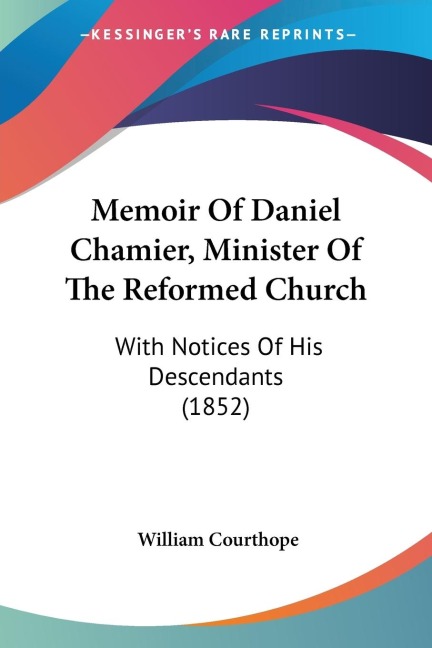 Memoir Of Daniel Chamier, Minister Of The Reformed Church: With Notices Of His Descendants (1852)