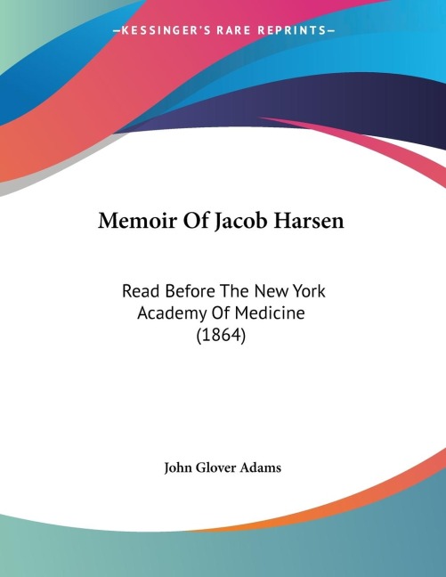 Memoir Of Jacob Harsen: Read Before The New York Academy Of Medicine (1864)