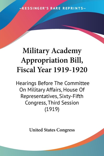 Military Academy Appropriation Bill, Fiscal Year 1919-1920: Hearings Before The Committee On Military Affairs, House Of Representatives, Sixty-Fifth Congress, Third Session (1919)