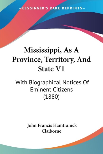 Mississippi, As A Province, Territory, And State V1: With Biographical Notices Of Eminent Citizens (1880)