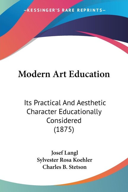 Modern Art Education: Its Practical And Aesthetic Character Educationally Considered (1875)