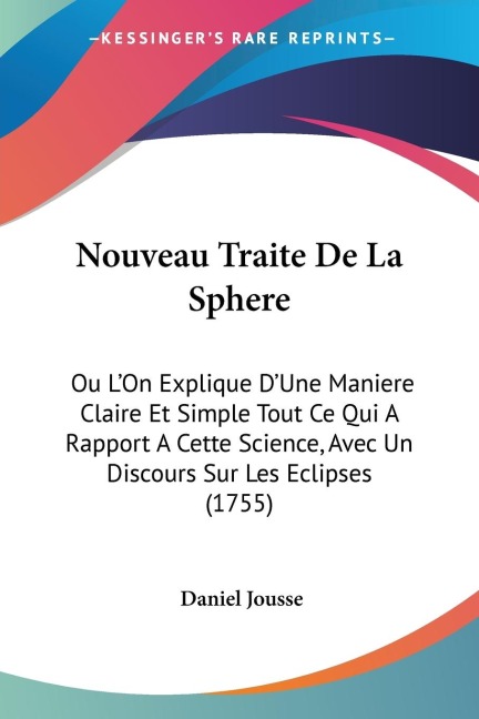 Nouveau Traite De La Sphere: Ou LOn Explique DUne Maniere Claire Et Simple Tout Ce Qui A Rapport A Cette Science, Avec Un Discours Sur Les Eclipses (1755)