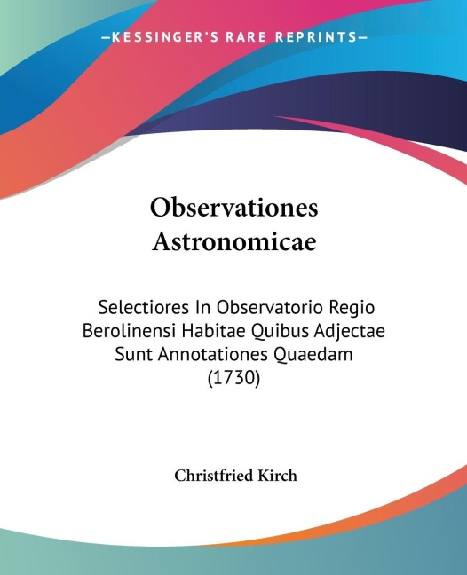 Observationes Astronomicae: Selectiores In Observatorio Regio Berolinensi Habitae Quibus Adjectae Sunt Annotationes Quaedam (1730)