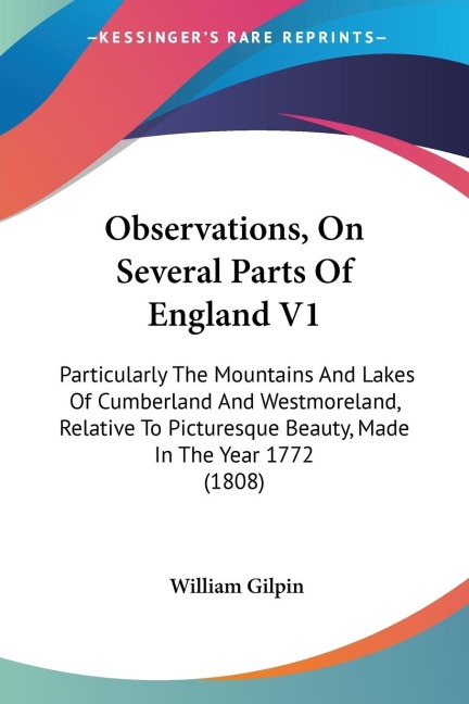 Observations, On Several Parts Of England V1: Particularly The Mountains And Lakes Of Cumberland And Westmoreland, Relative To Picturesque Beauty, Made In The Year 1772 (1808)