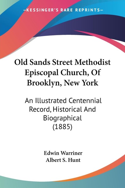 Old Sands Street Methodist Episcopal Church, Of Brooklyn, New York: An Illustrated Centennial Record, Historical And Biographical (1885)