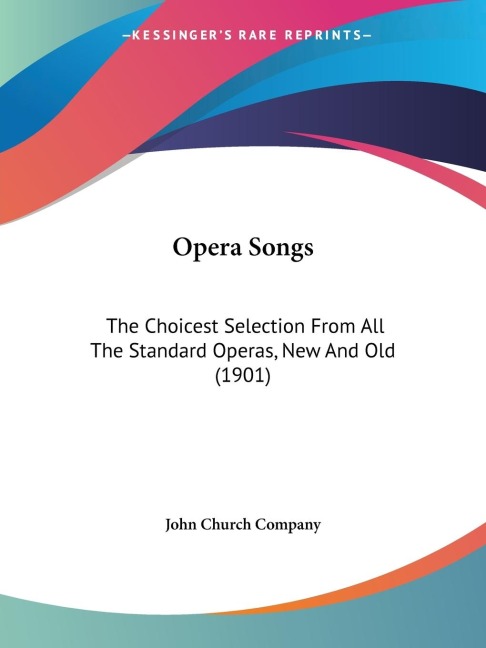 Opera Songs: The Choicest Selection From All The Standard Operas, New And Old (1901)