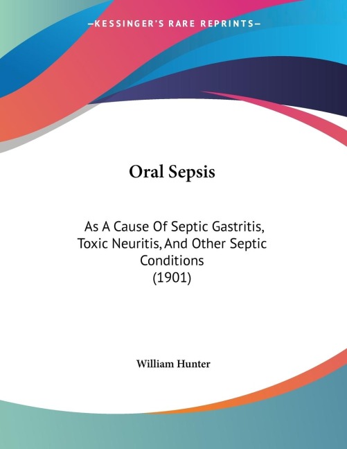 Oral Sepsis: As A Cause Of Septic Gastritis, Toxic Neuritis, And Other Septic Conditions (1901)