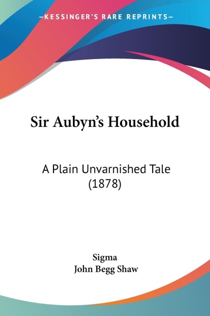 Sir Aubyns Household: A Plain Unvarnished Tale (1878)