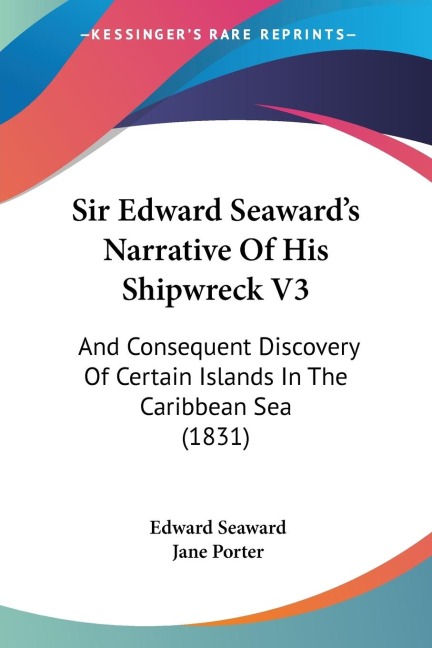 Sir Edward Seawards Narrative Of His Shipwreck V3: And Consequent Discovery Of Certain Islands In The Caribbean Sea (1831)