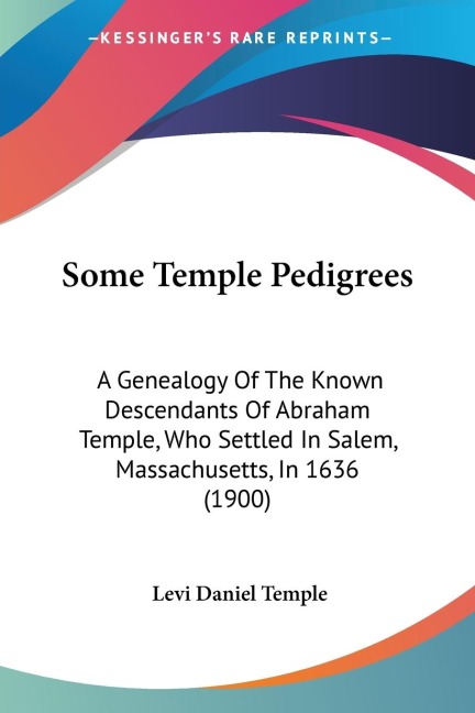 Some Temple Pedigrees: A Genealogy Of The Known Descendants Of Abraham Temple, Who Settled In Salem, Massachusetts, In 1636 (1900)