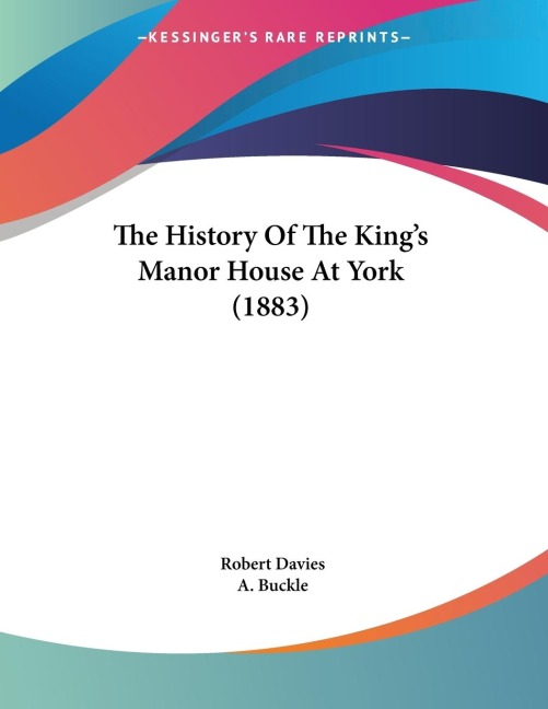 The History Of The Kings Manor House At York (1883)