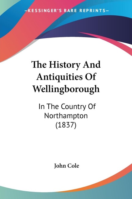 The History And Antiquities Of Wellingborough: In The Country Of Northampton (1837)
