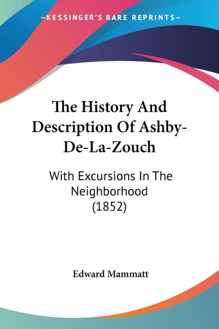 The History And Description Of Ashby-De-La-Zouch: With Excursions In The Neighborhood (1852)