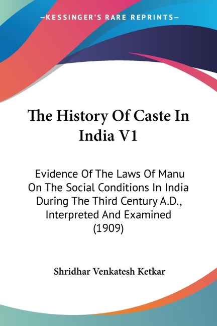 The History Of Caste In India V1: Evidence Of The Laws Of Manu On The Social Conditions In India During The Third Century A.D., Interpreted And Examined (1909)