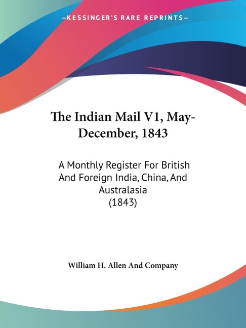 The Indian Mail V1, May-December, 1843: A Monthly Register For British And Foreign India, China, And Australasia (1843)