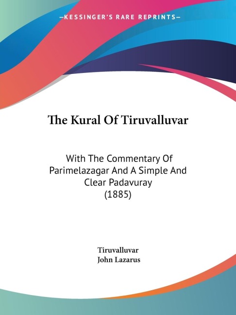 The Kural Of Tiruvalluvar: With The Commentary Of Parimelazagar And A Simple And Clear Padavuray (1885)