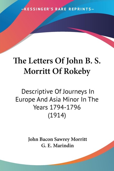 The Letters Of John B. S. Morritt Of Rokeby: Descriptive Of Journeys In Europe And Asia Minor In The Years 1794-1796 (1914)