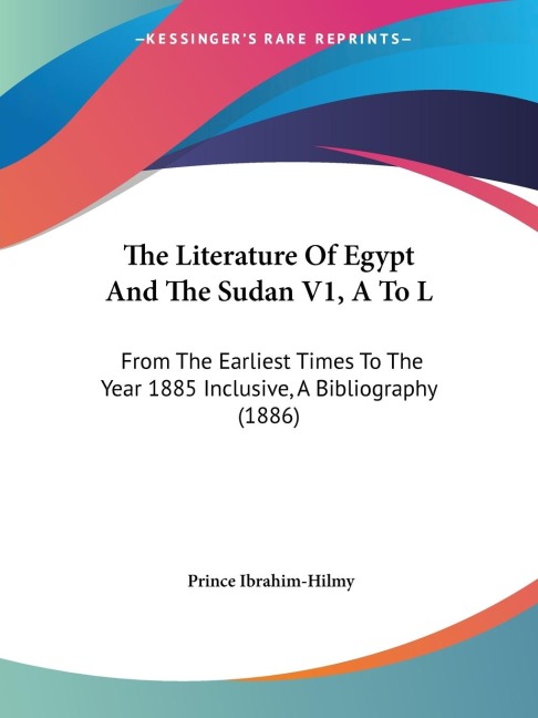 The Literature Of Egypt And The Sudan V1, A To L: From The Earliest Times To The Year 1885 Inclusive, A Bibliography (1886)