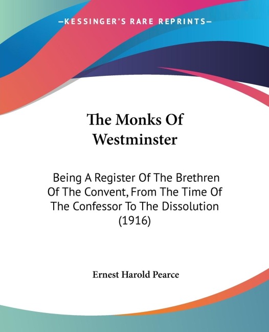 The Monks Of Westminster: Being A Register Of The Brethren Of The Convent, From The Time Of The Confessor To The Dissolution (1916)