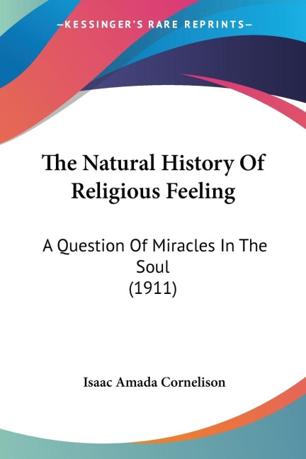 The Natural History Of Religious Feeling: A Question Of Miracles In The Soul (1911)