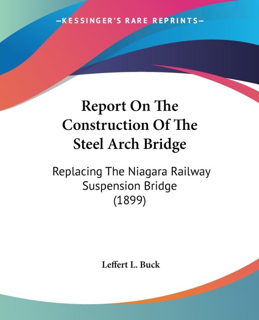 Report On The Construction Of The Steel Arch Bridge: Replacing The Niagara Railway Suspension Bridge (1899)