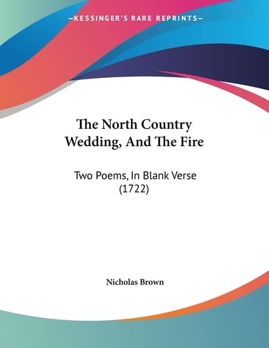 The North Country Wedding, And The Fire Two Poems, In Blank Verse (1722)