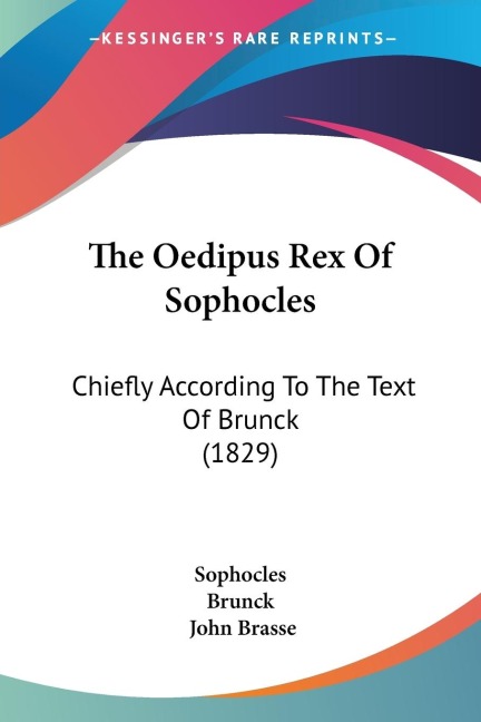 The Oedipus Rex Of Sophocles: Chiefly According To The Text Of Brunck (1829)