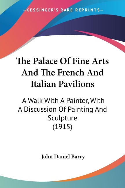 The Palace Of Fine Arts And The French And Italian Pavilions: A Walk With A Painter, With A Discussion Of Painting And Sculpture (1915)