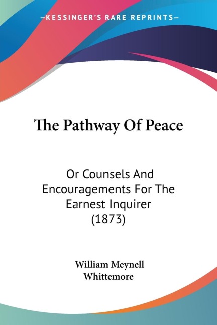 The Pathway Of Peace: Or Counsels And Encouragements For The Earnest Inquirer (1873)