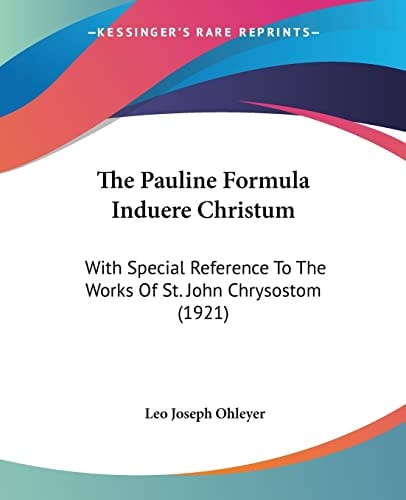 The Pauline Formula Induere Christum With Special Reference To The Works Of St. John Chrysostom (1921)