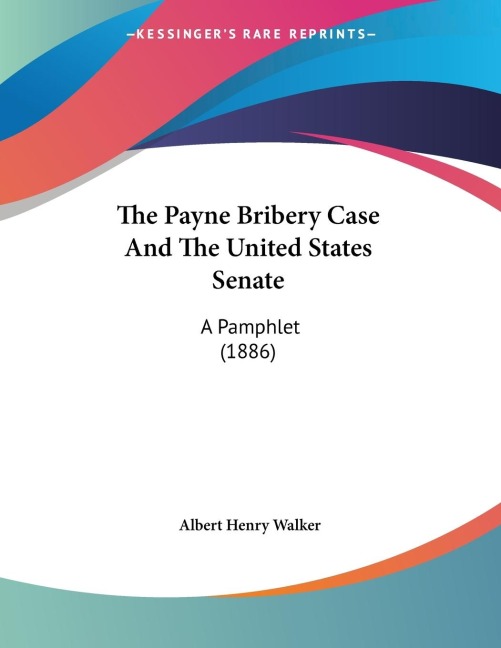 The Payne Bribery Case And The United States Senate: A Pamphlet (1886)