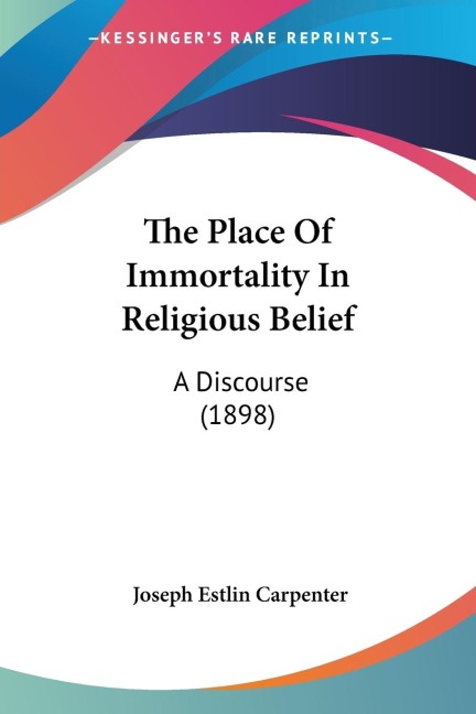 The Place Of Immortality In Religious Belief: A Discourse (1898)
