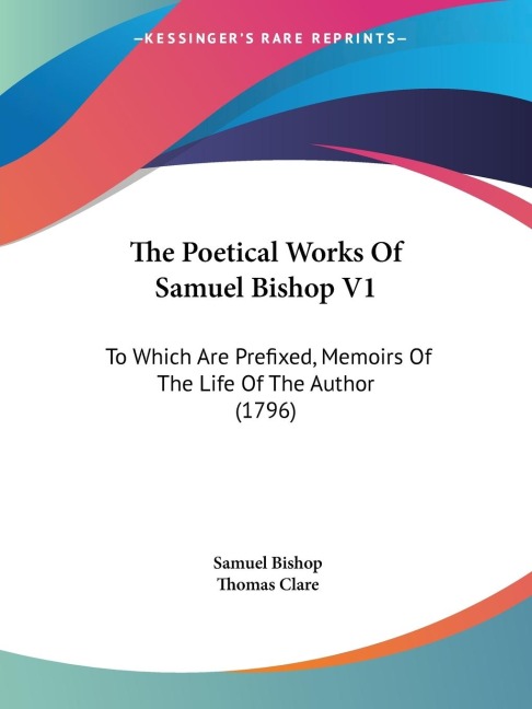 The Poetical Works Of Samuel Bishop V1: To Which Are Prefixed, Memoirs Of The Life Of The Author (1796)