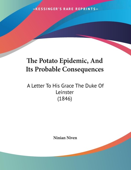 The Potato Epidemic, And Its Probable Consequences: A Letter To His Grace The Duke Of Leinster (1846)