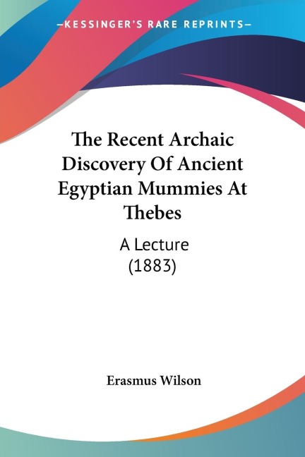 The Recent Archaic Discovery Of Ancient Egyptian Mummies At Thebes: A Lecture (1883)