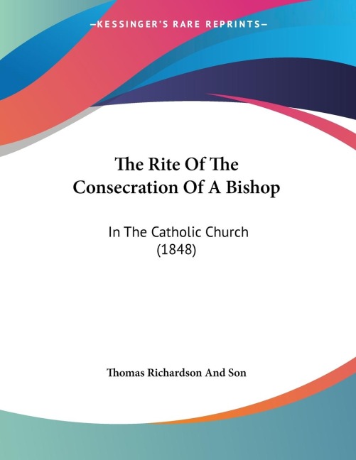 The Rite Of The Consecration Of A Bishop: In The Catholic Church (1848)