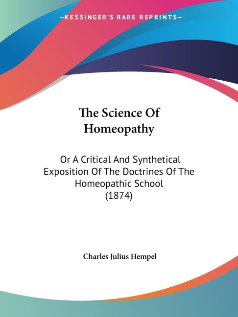 The Science Of Homeopathy: Or A Critical And Synthetical Exposition Of The Doctrines Of The Homeopathic School (1874)