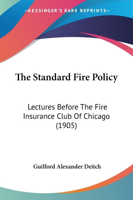 The Standard Fire Policy: Lectures Before The Fire Insurance Club Of Chicago (1905)
