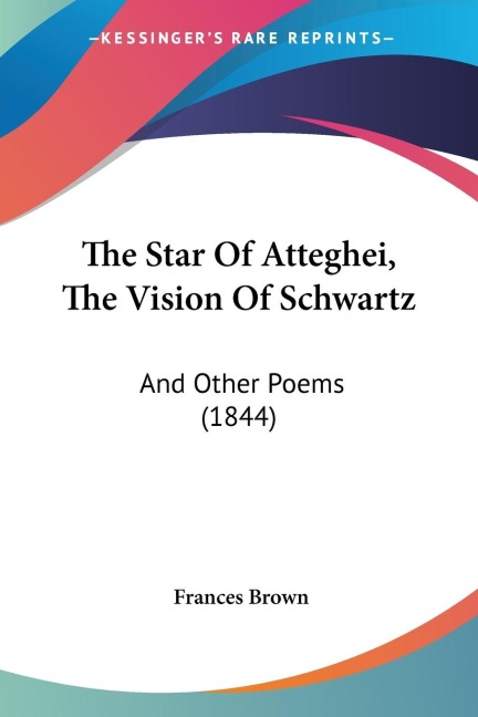 The Star Of Atteghei, The Vision Of Schwartz: And Other Poems (1844)