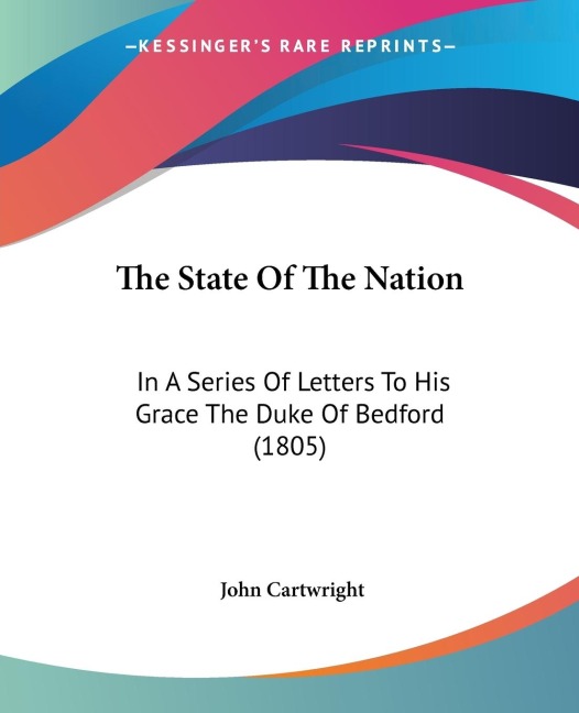 The State Of The Nation: In A Series Of Letters To His Grace The Duke Of Bedford (1805)