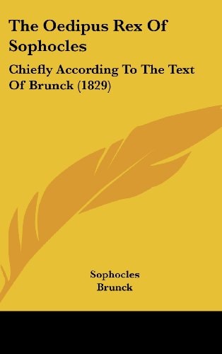 The Oedipus Rex of Sophocles Chiefly According to the Text of Brunck (1829)