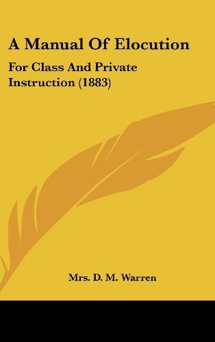 A Manual Of Elocution For Class And Private Instruction (1883)