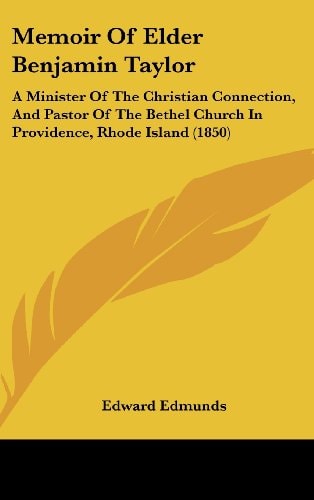 Memoir of Elder Benjamin Taylor A Minister of the Christian Connection, and Pastor of the Bethel Church in Providence, Rhode Island (1850)