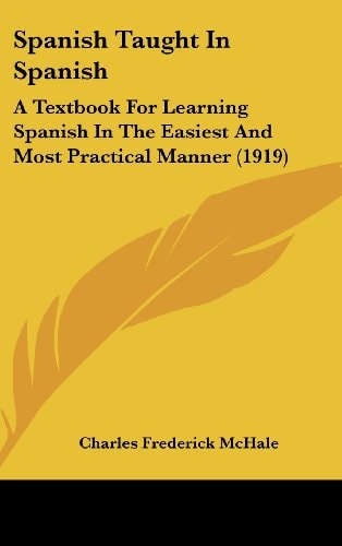 Spanish Taught In Spanish A Textbook For Learning Spanish In The Easiest And Most Practical Manner (1919)