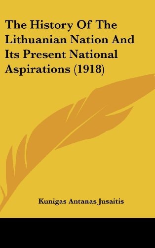 The History Of The Lithuanian Nation And Its Present National Aspirations (1918)