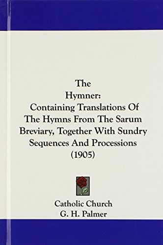 The Hymner Containing Translations Of The Hymns From The Sarum Breviary, Together With Sundry Sequences And Processions (1905)