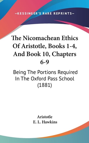 The Nicomachean Ethics Of Aristotle, Books 1-4, And Book 10, Chapters 6-9 Being The Portions Required In The Oxford Pass School (1881)