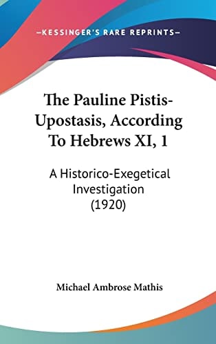 The Pauline Pistis-Upostasis, According To Hebrews XI, 1 A Historico-Exegetical Investigation (1920)