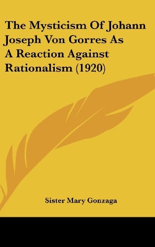 The Mysticism Of Johann Joseph Von Gorres As A Reaction Against Rationalism (1920)